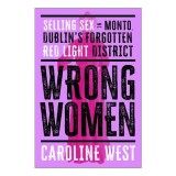 Cumpara ieftin Wrong Women Selling Sex in Monto, Dublins Forgotten Red Light District