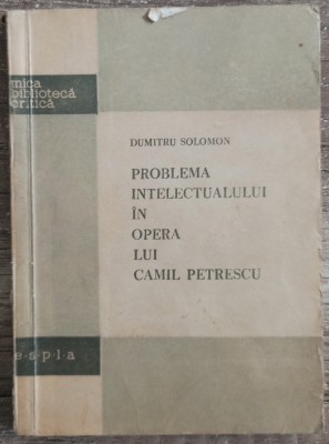 Problema intelectualului in opera lui Camil Petrescu - Dumitru Solomon foto