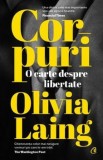 Cumpara ieftin Corpuri. O carte despre libertate/Olivia Laing