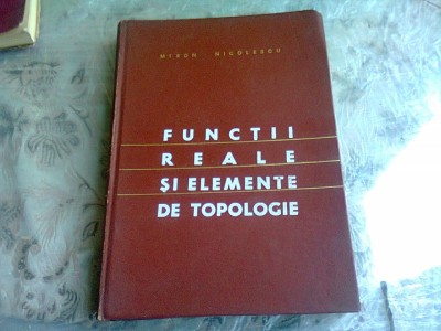 FUNCTII REALE SI ELEMENTE DE TOPOLOGIE , EDITIE A DOUA DE MIRON NICOLESCU foto