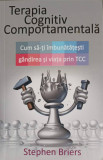 TERAPIA COGNITIV COMPORTAMENTALA. CUM SA-TI IMBUNATATESTI GANDIREA SI VIATA PRIN TCC-STEPHEN BRIERS