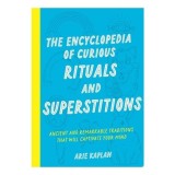 Cumpara ieftin The Encyclopedia of Curious Rituals and Superstitions Ancient and Remarkable Traditions That Will Captivate Your Mind