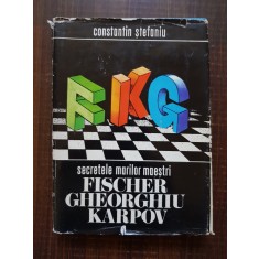 Constantin Stefaniu - Secretele marilor maestri. Fischer, Gheorghiu, Karpov