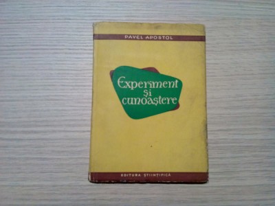 EXPERIMENT SI CUNOASTERE - Pavel Apostol - 1958, 144 p.; tiraj: 2000 ex. foto