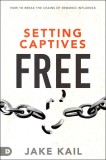 Setting Captives Free: How to Break the Demonic Chains of Oppression, Torment, Bondage, and Affliction
