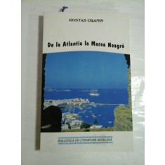DE LA ATLANTIC LA MAREA NEAGRA - KOSTAS URANIS (dedicatie si autograf) - Editura Omonia Bucuresti, 1999
