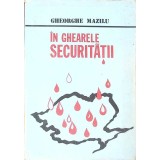 IN GHEARELE SECURITATII-GHEORGHE MAZILU-295057