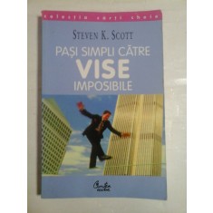 PASI SIMPLI CATRE VISE IMPOSIBILE Cele cincisprezece secrete ale oamenilor de succes - Steven K. SCOTT