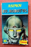 Eu, robotul. Editura Teora, 1994 - Isaac Asimov