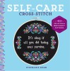 Self-Care Cross-Stitch: 40 Uplifting &amp; Irreverent Patterns