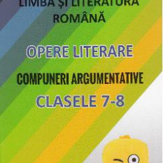 Limba romana. Opere literare. Compuneri argumentative - Clasele 7-8 - Mariana Badea