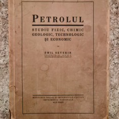 Petrolul, Studiu Fizic, Chimic, Geologic, Tehnologic Si Econo - Emil Severin , A384