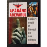 Sergiu Grossu - Apăr&acirc;nd adevărul. G&acirc;nduri vechi la &icirc;nceput de nou mileniu