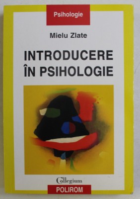 INTRODUCERE IN PSIHOLOGIE , EDITIA A III - A de MIELU ZLATE , 2015 foto