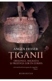 Tiganii: Originile, migratia si prezenta lor in Europa ed.2 - Angus Fraser