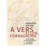 A vers ellenforradalma - A vers&iacute;r&aacute;s &eacute;s versford&iacute;t&aacute;s tanul&aacute;sa &eacute;s tan&iacute;t&aacute;sa - Horv&aacute;th Viktor