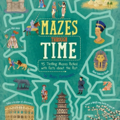 Mazes Through Time: 45 Thrilling Mazes Packed with Facts about the Past