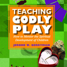 Teaching Godly Play: How to Mentor the Spiritual Development of Children