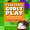 Teaching Godly Play: How to Mentor the Spiritual Development of Children