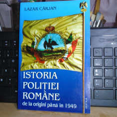 LAZAR CARJAN - ISTORIA POLITIEI ROMANE * DE LA ORIGINI PANA IN 1949 , 2000 #