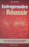 Entreprendre et Reussir. 10 success stories de batisseurs d'entreprises francophones - Jean Lepage