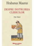 Cumpara ieftin Despre instruirea clericilor. Editie bilingva/Hrabanus Maurus