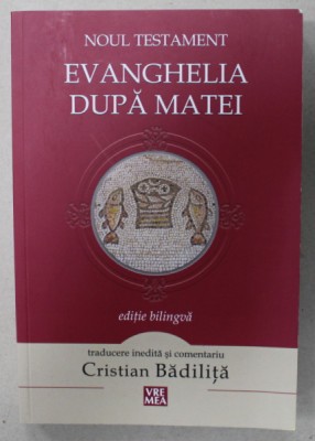 NOUL TESTAMENT , EVANGHELIA DUPA MATEI , EDITIE BILINGVA ROMANA - GREACA , traducere si comentariu de CRISTIAN BADILITA , 2015 foto