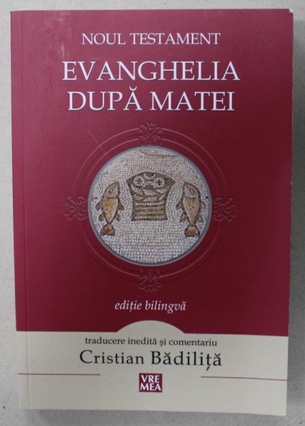 NOUL TESTAMENT , EVANGHELIA DUPA MATEI , EDITIE BILINGVA ROMANA - GREACA , traducere si comentariu de CRISTIAN BADILITA , 2015