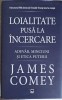 LOIALITATE PUSA LA INCERCARE. ADEVAR, MINCIUNI SI ETICA PUTERII-JAMES COMEY-249738