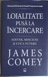 LOIALITATE PUSA LA INCERCARE. ADEVAR, MINCIUNI SI ETICA PUTERII-JAMES COMEY-249738