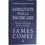 LOIALITATE PUSA LA INCERCARE. ADEVAR, MINCIUNI SI ETICA PUTERII-JAMES COMEY-249738