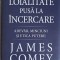 LOIALITATE PUSA LA INCERCARE. ADEVAR, MINCIUNI SI ETICA PUTERII-JAMES COMEY-249738