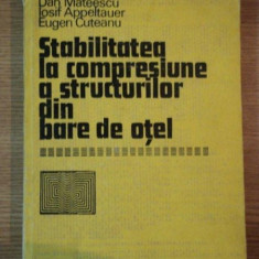 STABILITATEA LA COMPRESIUNE A STRUCTURILOR DIN BARE DE OTEL de DAN MATEESCU , IOSIF APPELTAUER , EUGEN CUTEANU , 1980
