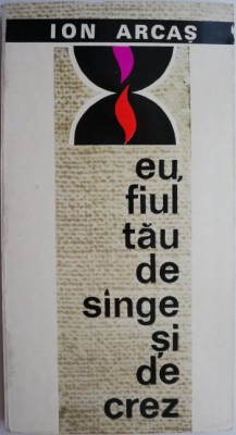 Eu, fiul tau de sange si crez (Reportaj liric) &amp;ndash; Ion Arcas foto