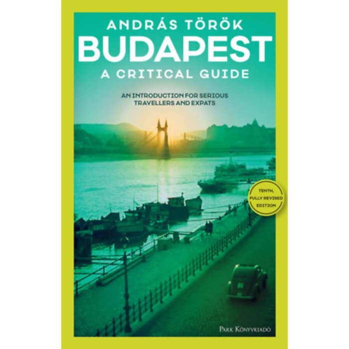 Budapest - A Critical Guide - An introduction for serious travellers and expats - T&ouml;r&ouml;k Andr&aacute;s