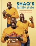 Shaq&#039;s Family Style: Championship Recipes for Feeding Family and Friends [A Cookbook]