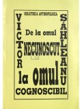 Victor Sahleanu - De la omul necunoscut la omul cognoscibil (Editia: 1996)