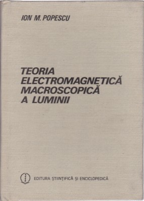 AS - ION M. POPESCU - TEORIA ELECTROMAGNETICĂ MACROSCOPICĂ A LUMINII foto