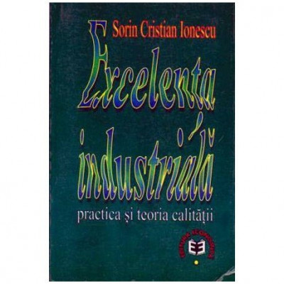 Sorin Cristian Ionescu - Excelenta industriala - Practica si teoria calitatii - 105973 foto