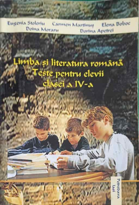 LIMBA SI LITERATURA ROMANA. TESTE PENTRU ELEVII CLASEI A IV-A-EUGENIA STOLERIU, CARMEN MARTINUS, ELENA BOBOC, DO