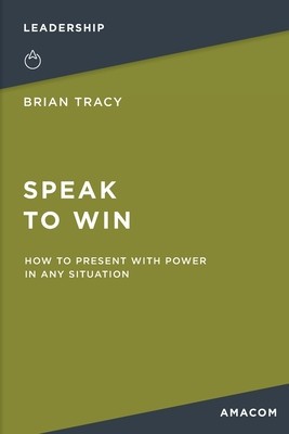 Speak to Win: How to Present with Power in Any Situation