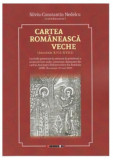 Cartea rom&acirc;nească veche. Secolele XVII-XVIII - Paperback brosat - Silviu-Constantin Nedelcu - Eikon