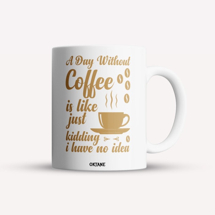 Cana alba personalizata A day without coffee is like just kidding I have no idea, INOVATIX&reg;. 330ml