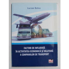 FACTORI DE INFLUENTA IN ACTIVITATEA ECONOMICA SI VALUTARA A COMPANIILOR DE TRANSPORT de LUCIAN BOTEA , 2013