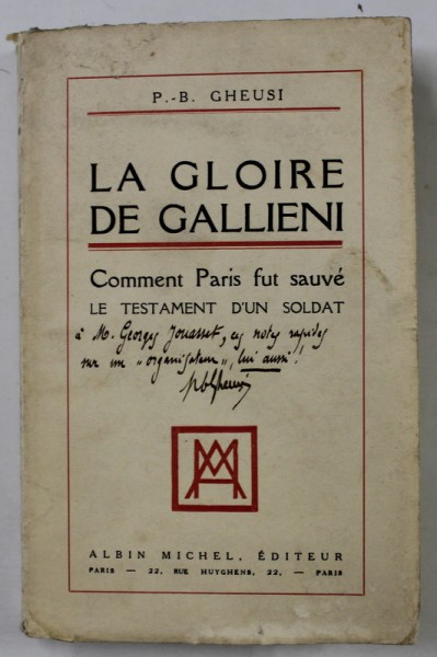 LA GLOIRE DE GALLIENI , COMMENT PARIS FUT SAUVE , LE TESTAMENT D &#039; UN SOLDAT par P. - B. GHEUSI , 1928, DEDICATIE * , EXEMPLAR 4 DIN 25 *