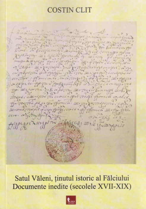 Satul Valeni, tinutul istoric al Falciului. Documente inedite - Costin Clit