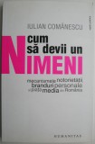 Cum sa devii un nimeni. Mecanismele notorietatii, branduri personale si piata media din Romania &ndash; Iulian Comanescu