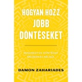 Hogyan hozz jobb d&ouml;nt&eacute;seket - Magabiztos d&ouml;nt&eacute;sek megb&aacute;n&aacute;s n&eacute;lk&uuml;l - Damon Zahariades