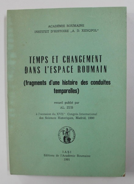 TEMPS ET CHANGEMENT DAND L &#039;ESPACE ROUMAIN ( FRAGMENTS D &#039;UNE HISTOIRE DES CONDUITES TEMPORELLES ) , recueil publie par AL. ZUB , 1991 , CONTINE DEDIC