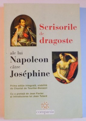 SCRISORILE DE DRAGOSTE ALE LUI NAPOLEON CATRE JOSEPHINE de JEAN PAVLER SI INTRODUCEREA LUI JEAN TULARD 2000 foto